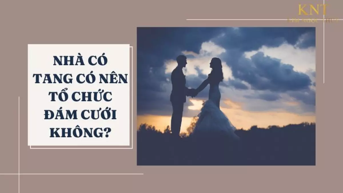 NHÀ CÓ TANG CÓ NÊN TỔ CHỨC ĐÁM CƯỚI KHÔNG?