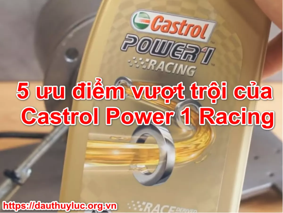 5 ưu điểm vượt trội của Castrol Power 1 Racing
