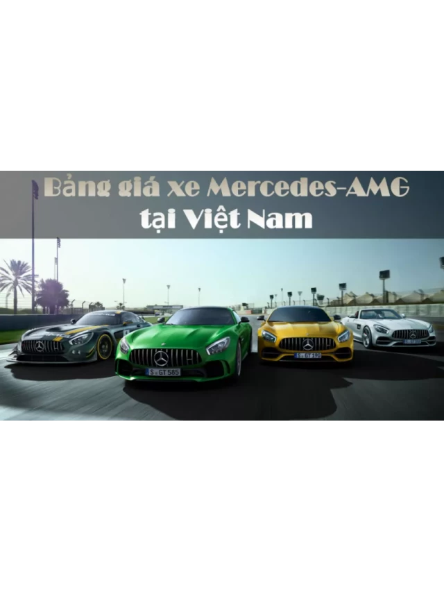   Bảng giá xe Mercedes-AMG tháng 01/2024 tại Việt Nam