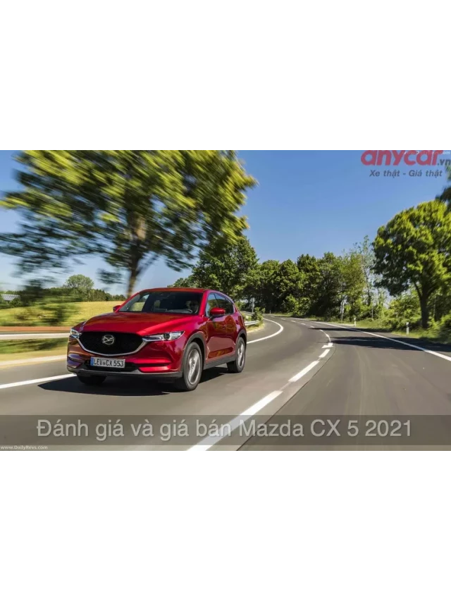   Mazda CX-5 2021: Sự cải tiến đáng giá (Toàn bộ thông tin mới nhất)